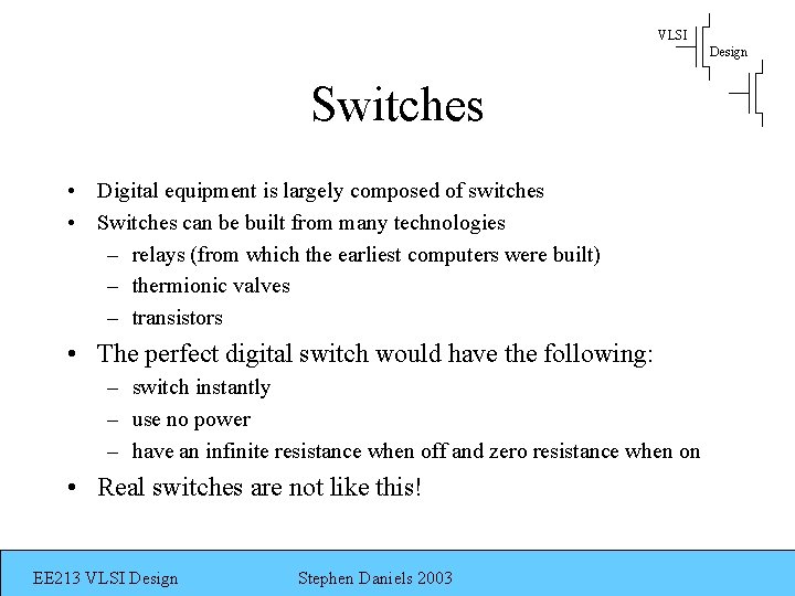 VLSI Design Switches • Digital equipment is largely composed of switches • Switches can