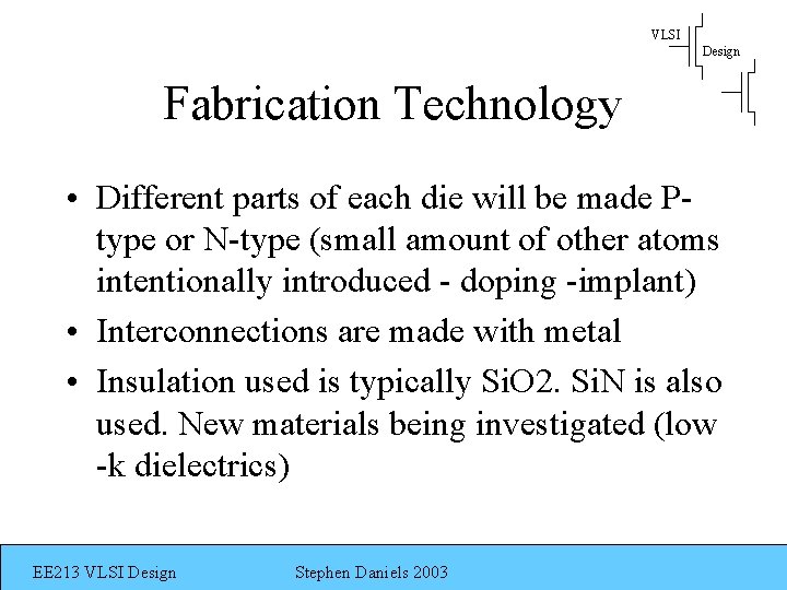 VLSI Design Fabrication Technology • Different parts of each die will be made Ptype