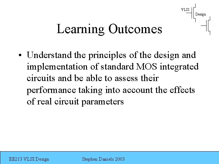 VLSI Design Learning Outcomes • Understand the principles of the design and implementation of