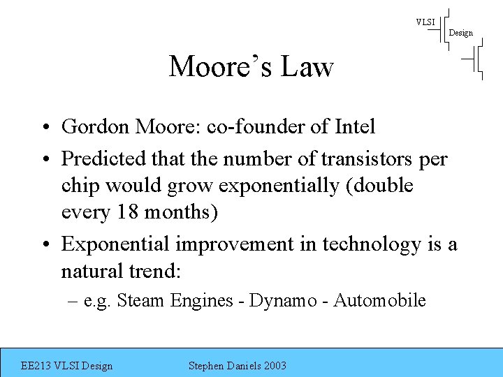 VLSI Design Moore’s Law • Gordon Moore: co-founder of Intel • Predicted that the