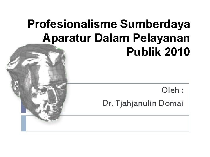 Profesionalisme Sumberdaya Aparatur Dalam Pelayanan Publik 2010 Oleh : Dr. Tjahjanulin Domai 