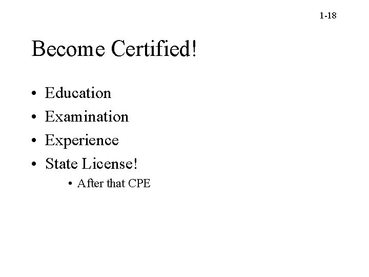1 -18 Become Certified! • • Education Examination Experience State License! • After that