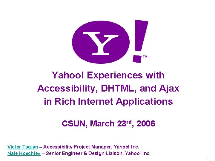Yahoo! Experiences with Accessibility, DHTML, and Ajax in Rich Internet Applications CSUN, March 23