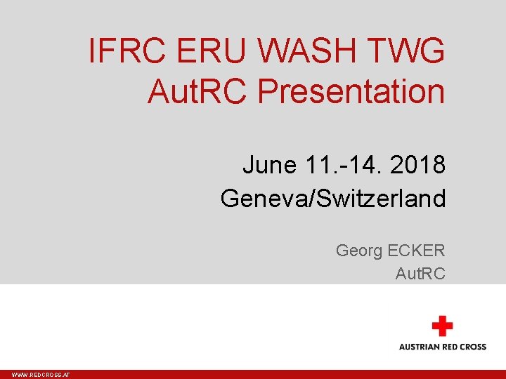 IFRC ERU WASH TWG Aut. RC Presentation June 11. -14. 2018 Geneva/Switzerland Georg ECKER