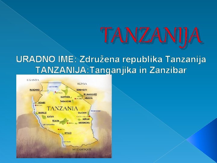 TANZANIJA URADNO IME: Združena republika Tanzanija TANZANIJA: Tanganjika in Zanzibar 