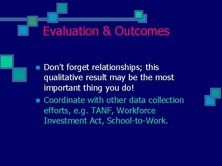 Evaluation & Outcomes n n Don’t forget relationships; this qualitative result may be the