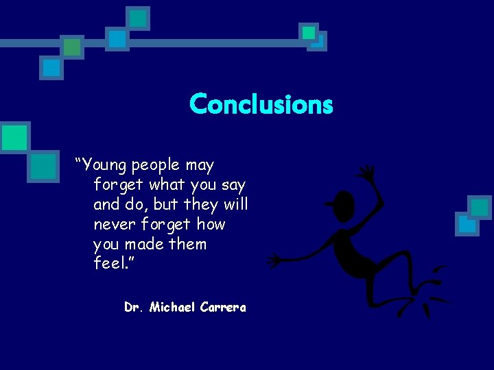 Conclusions “Young people may forget what you say and do, but they will never