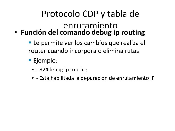 Protocolo CDP y tabla de enrutamiento • Función del comando debug ip routing §