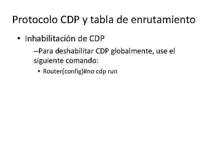 Protocolo CDP y tabla de enrutamiento • Inhabilitación de CDP –Para deshabilitar CDP globalmente,