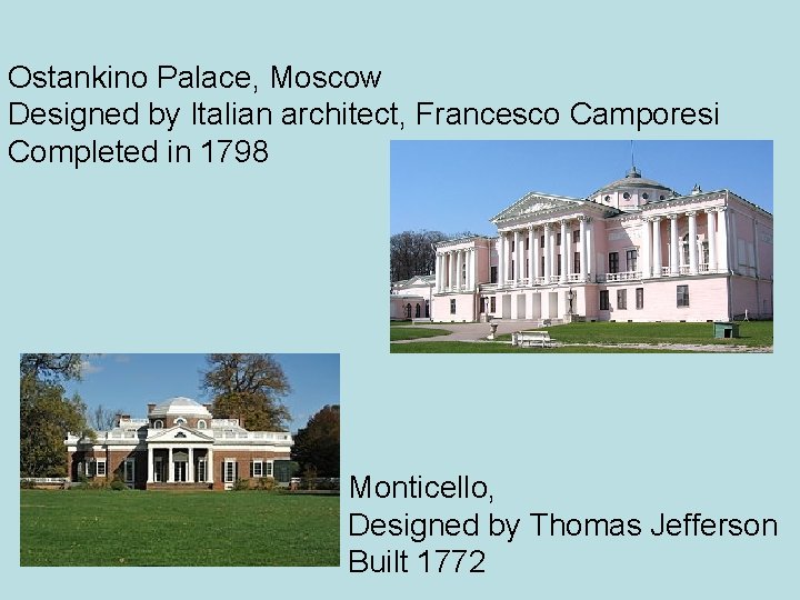 Ostankino Palace, Moscow Designed by Italian architect, Francesco Camporesi Completed in 1798 Monticello, Designed