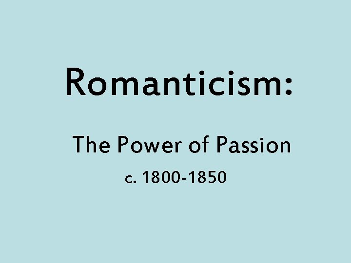 Romanticism: The Power of Passion c. 1800 -1850 