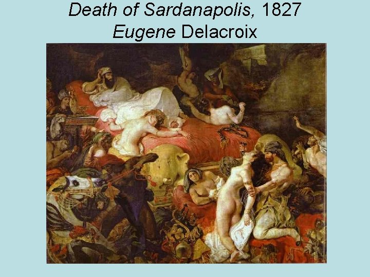 Death of Sardanapolis, 1827 Eugene Delacroix 