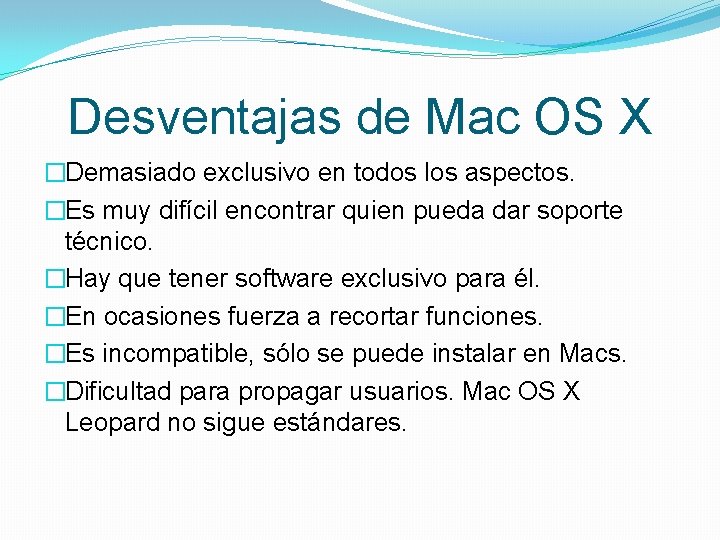 Desventajas de Mac OS X �Demasiado exclusivo en todos los aspectos. �Es muy difícil