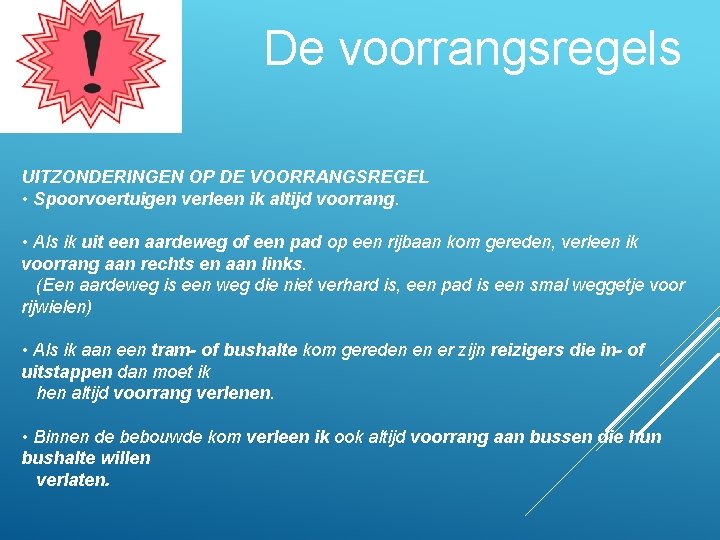 De voorrangsregels UITZONDERINGEN OP DE VOORRANGSREGEL • Spoorvoertuigen verleen ik altijd voorrang. • Als