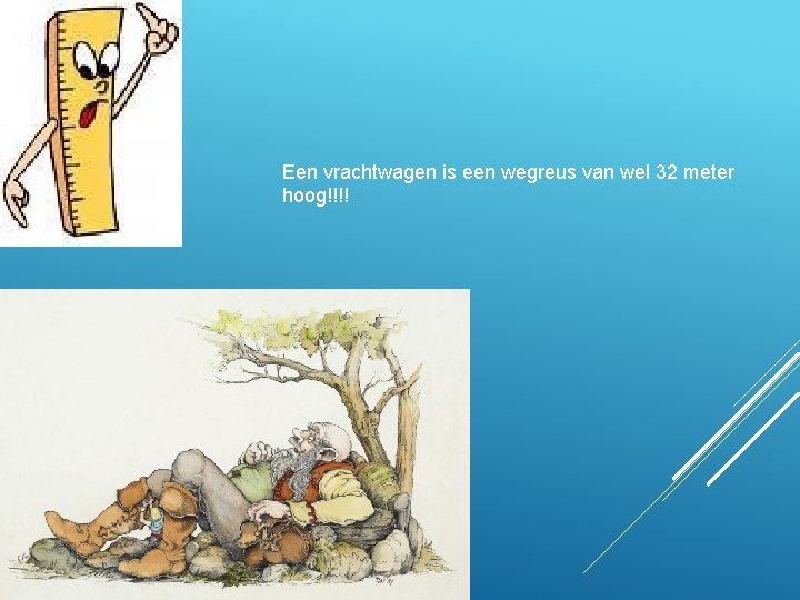 Een vrachtwagen is een wegreus van wel 32 meter hoog!!!! 