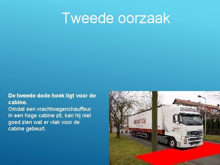 Tweede oorzaak De tweede dode hoek ligt voor de cabine. Omdat een vrachtwagenchauffeur in