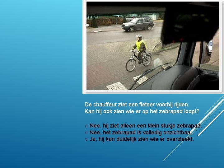 De chauffeur ziet een fietser voorbij rijden. Kan hij ook zien wie er op