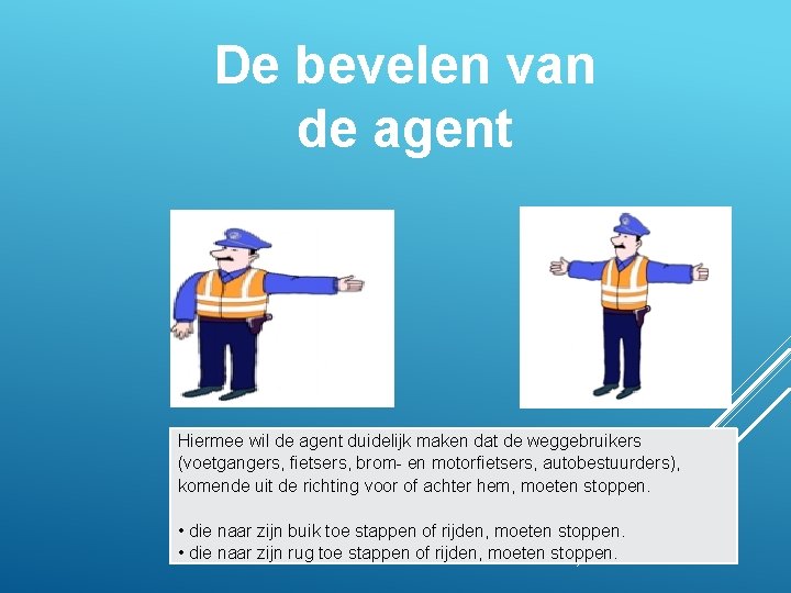 De bevelen van de agent Hiermee wil de agent duidelijk maken dat de weggebruikers