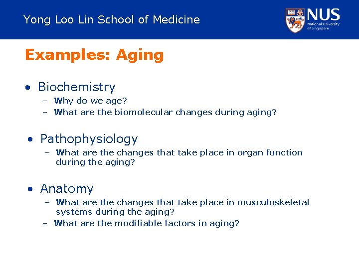 Yong Loo Lin School of Medicine Examples: Aging • Biochemistry – Why do we