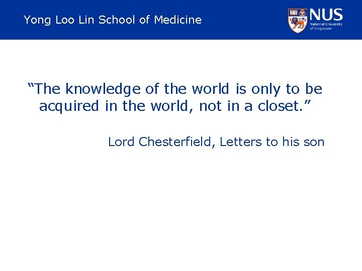 Yong Loo Lin School of Medicine “The knowledge of the world is only to