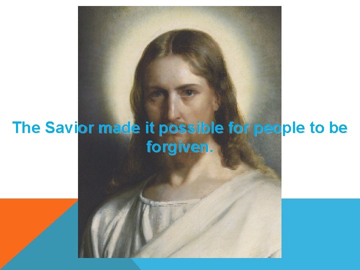 The Savior made it possible for people to be forgiven. 