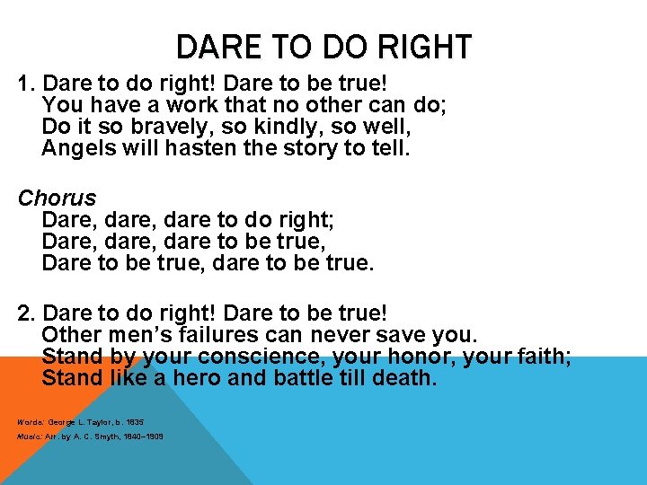 DARE TO DO RIGHT 1. Dare to do right! Dare to be true! You