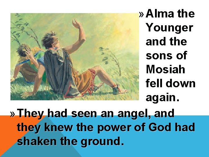 » Alma the Younger and the sons of Mosiah fell down again. » They