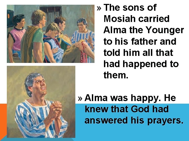 » The sons of Mosiah carried Alma the Younger to his father and told