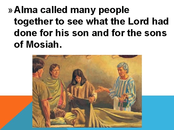 » Alma called many people together to see what the Lord had done for
