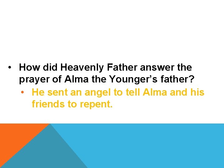  • How did Heavenly Father answer the prayer of Alma the Younger’s father?