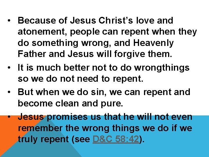  • Because of Jesus Christ’s love and atonement, people can repent when they