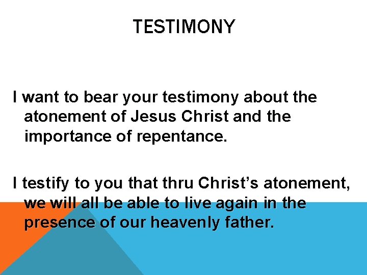 TESTIMONY I want to bear your testimony about the atonement of Jesus Christ and