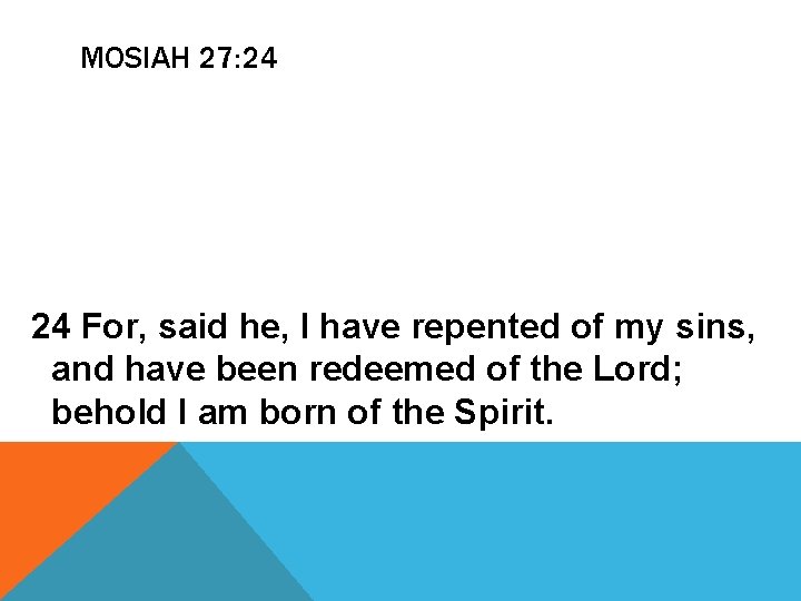 MOSIAH 27: 24 24 For, said he, I have repented of my sins, and