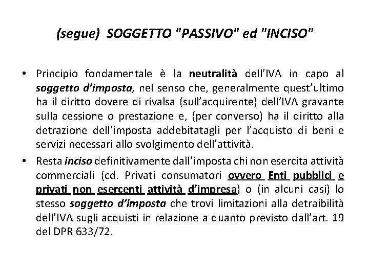 (segue) SOGGETTO "PASSIVO" ed "INCISO" • Principio fondamentale è la neutralità dell’IVA in capo