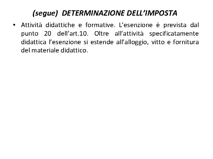 (segue) DETERMINAZIONE DELL’IMPOSTA • Attività didattiche e formative. L’esenzione è prevista dal punto 20