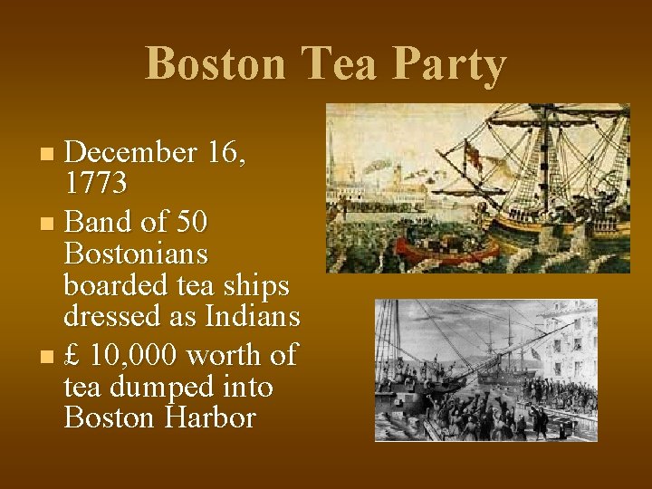 Boston Tea Party December 16, 1773 n Band of 50 Bostonians boarded tea ships