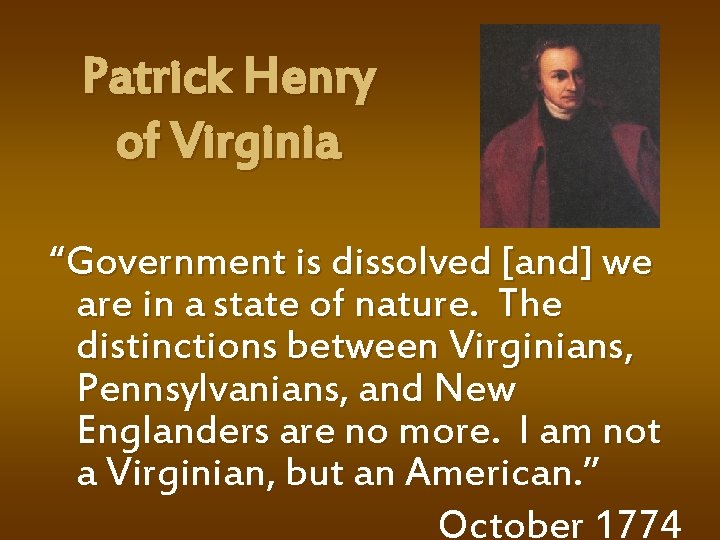 Patrick Henry of Virginia “Government is dissolved [and] we are in a state of