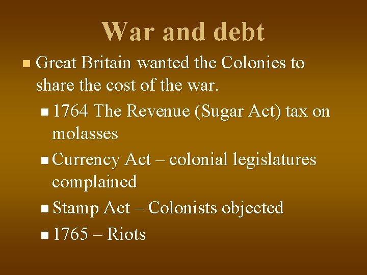 War and debt n Great Britain wanted the Colonies to share the cost of