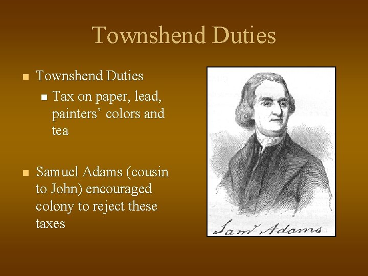 Townshend Duties n Tax on paper, lead, painters’ colors and tea n Samuel Adams