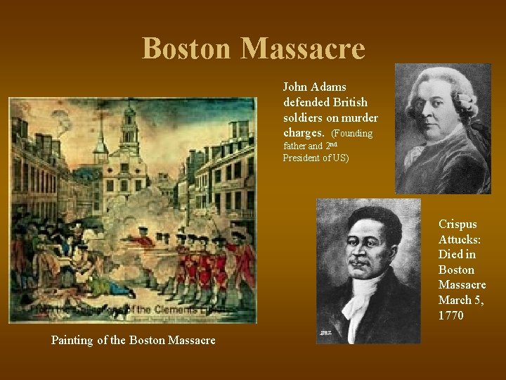 Boston Massacre John Adams defended British soldiers on murder charges. (Founding father and 2