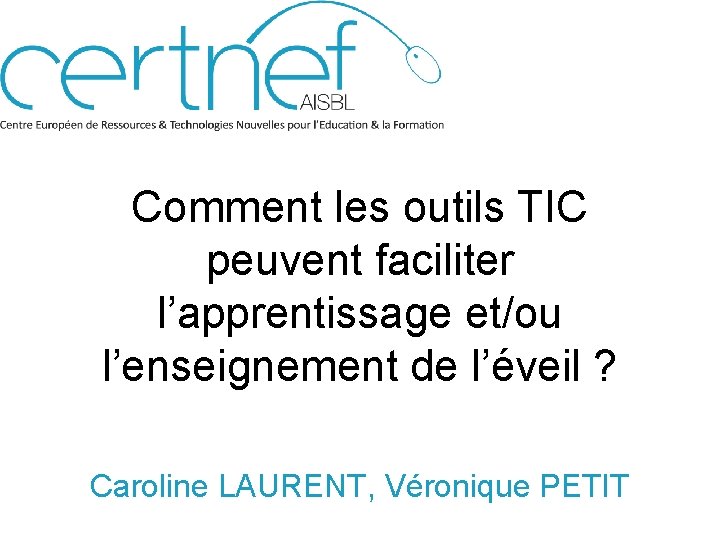 Comment les outils TIC peuvent faciliter l’apprentissage et/ou l’enseignement de l’éveil ? Caroline LAURENT,