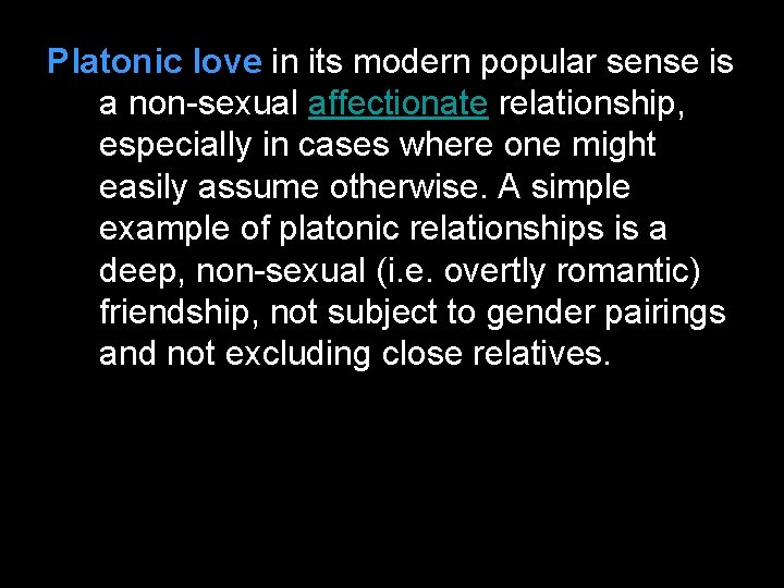 Platonic love in its modern popular sense is a non-sexual affectionate relationship, especially in