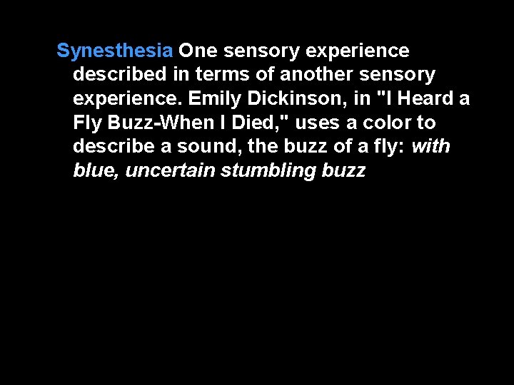 Synesthesia One sensory experience described in terms of another sensory experience. Emily Dickinson, in