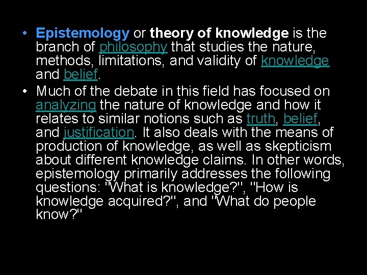  • Epistemology or theory of knowledge is the branch of philosophy that studies