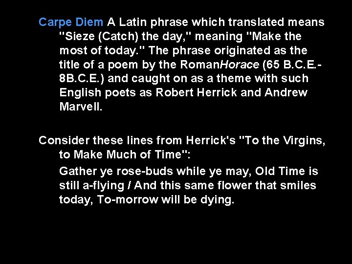 Carpe Diem A Latin phrase which translated means "Sieze (Catch) the day, " meaning