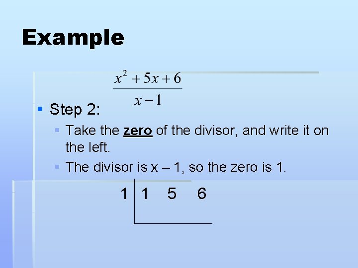 Example § Step 2: § Take the zero of the divisor, and write it