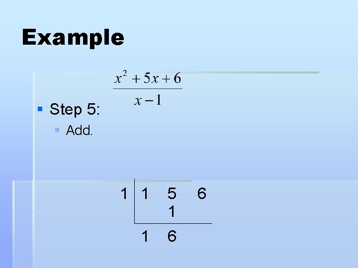 Example § Step 5: § Add. 1 1 5 1 1 6 6 
