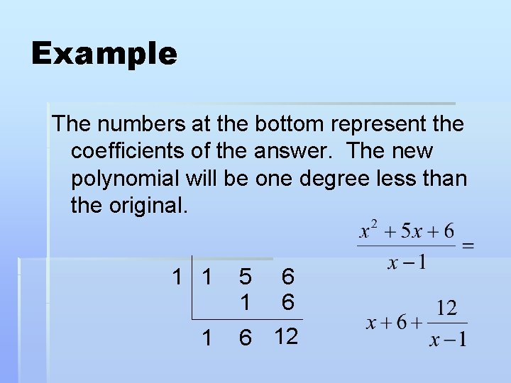 Example The numbers at the bottom represent the coefficients of the answer. The new