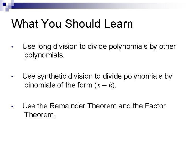 What You Should Learn • Use long division to divide polynomials by other polynomials.