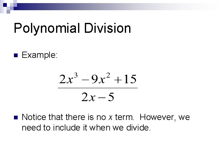 Polynomial Division n Example: n Notice that there is no x term. However, we